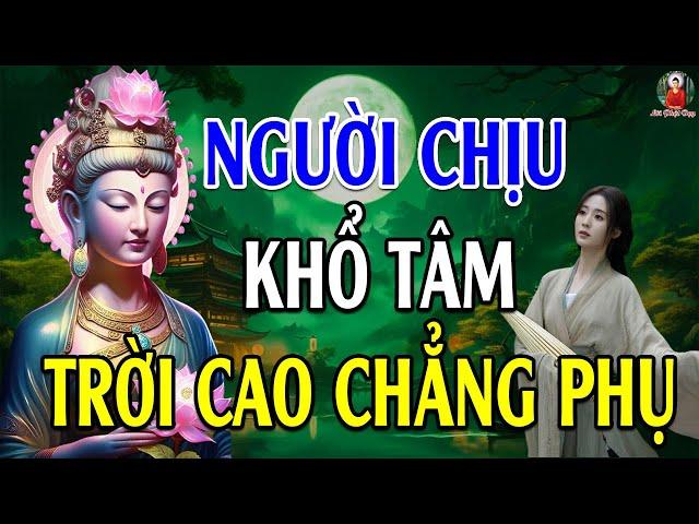 Phật Dạy Người Chịu Khổ Tâm Trời Cao Chẳng Phụ Kẻ Độc Tâm ẮT Gặp Quả Báo Nghe Để Giác Ngộ (Nên Nghe)