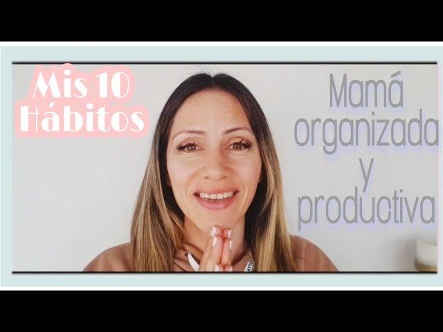 Mis 10 Hábitos para ser más productiva y organizada | Mamá de 2+Trabajo+Crecimiento Personal‍️