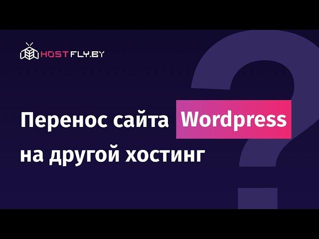 Перенос сайта WordPress на другой хостинг в 2023 году. Подробная инструкция от HostFly.by