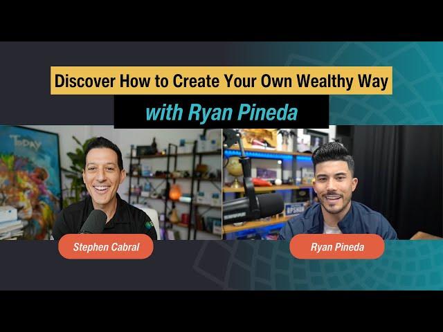Discover How to Create Your Own Wealthy Way with Ryan Pineda