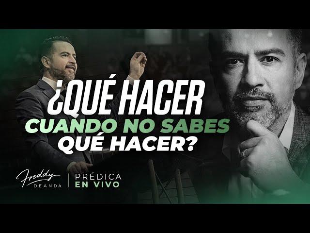 ¿Qué hacer cuando no sabes qué hacer? PRÉDICA  |  Freddy DeAnda