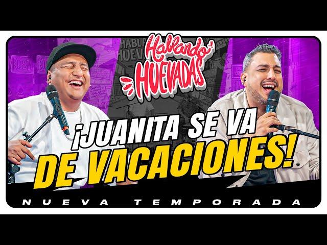 HABLANDO HUEVADAS - Novena Temporada [JUANITA SE VA DE VACACIONES]