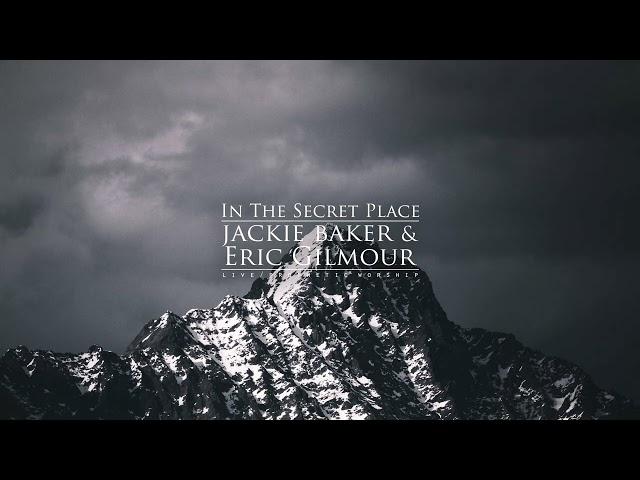 In The Secret Place [Live Prophetic Worship] Jackie Baker & Eric Gilmour