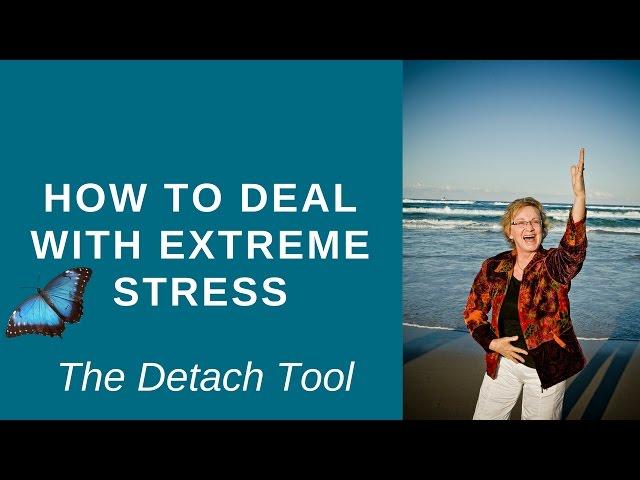 How to Deal With Extreme Stress - The Detach Tool - DR Judy Hinwood