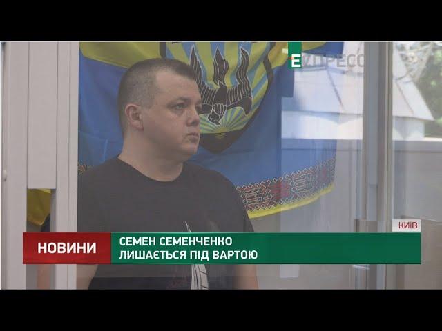 Семен Семенченко лишається під вартою