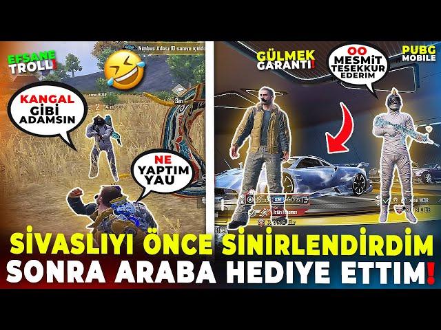 SİVASLIYI ÖNCE SİNİRLENDİRDİM SONRA ARABA HEDİYE ETTİM!! | PUBG MOBILE