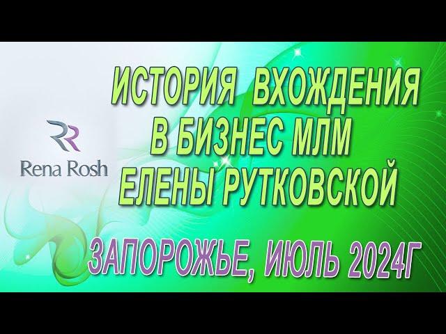 История  вхождения  в бизнес МЛМ Елены Рутковской ( Запорожье, июль 2024г)