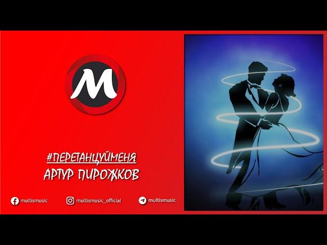 АРТУР ПИРОЖКОВ - #ПЕРЕТАНЦУЙМЕНЯ | MultisMusic