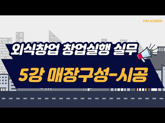 외식창업 창업실행 실무 - 5강 "매장구성 - 시공"