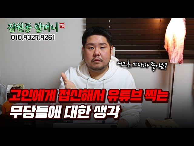 고인에게 접신해서 유튜브 찍는 무당 채널들에게 한마디 할게요 용군TV 잠원동 할머니