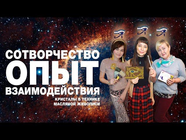 ОПЫТ ВЗАИМОДЕЙСТВИЯ. СОТВОРЧЕСТВО. КРИСТАЛЫ. МАСЛЯННАЯ ЖИВОПИСЬ. АКАДЕМИЯ ЦЕНТР СВЕТА.