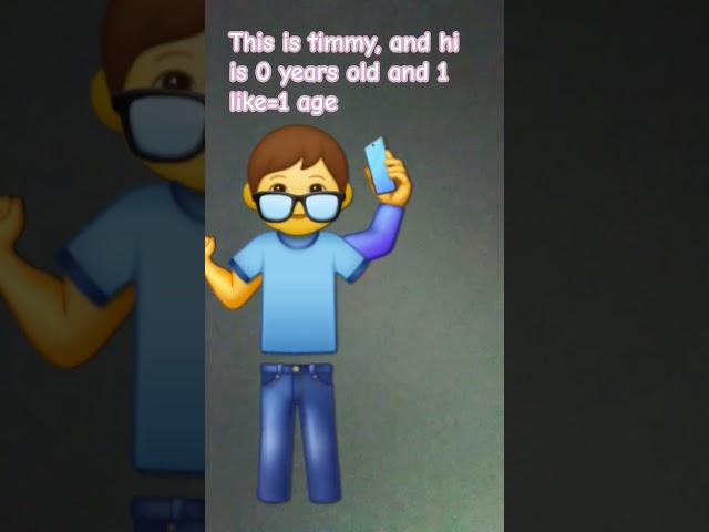 This is Timmy 1 like: 1 age +