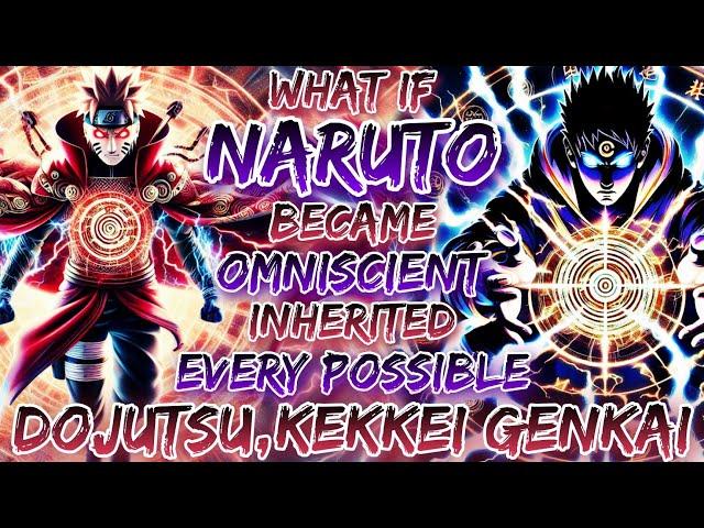 What If Naruto Became Omniscient & Inherited Every Possible Dojutsu, Kekkei Genkai