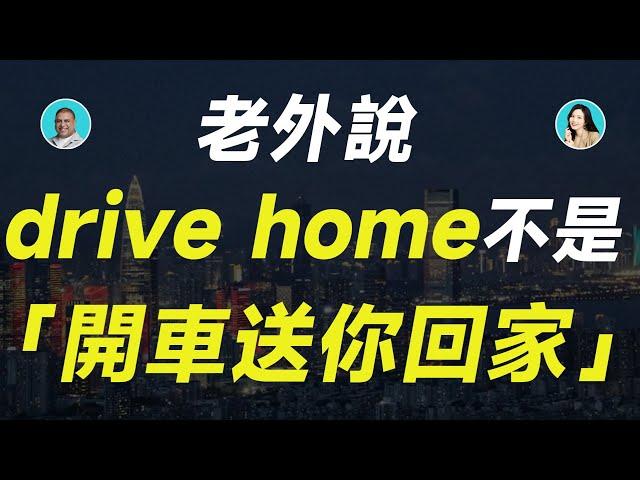 老外說drive home不是「開車送你回家」！