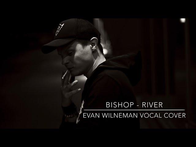 Bishop - River (EvanWilneman vocal cover)