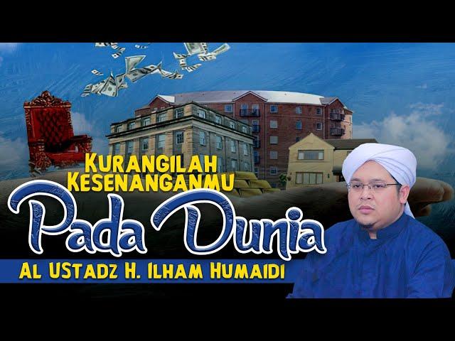 KURANGILAH KESENANGANMU PADA DUNIA | AL USTADZ H. ILHAM HUMAIDI