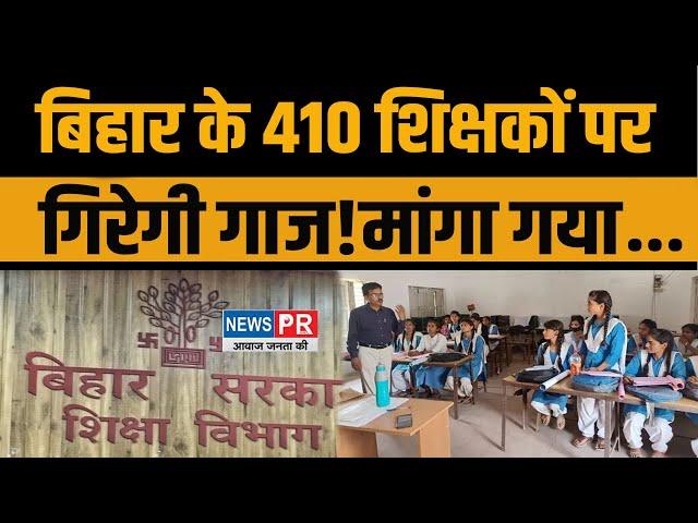 Bihar के 410 शिक्षकों पर गिरेगी गाज!मांगा गया...देखिए