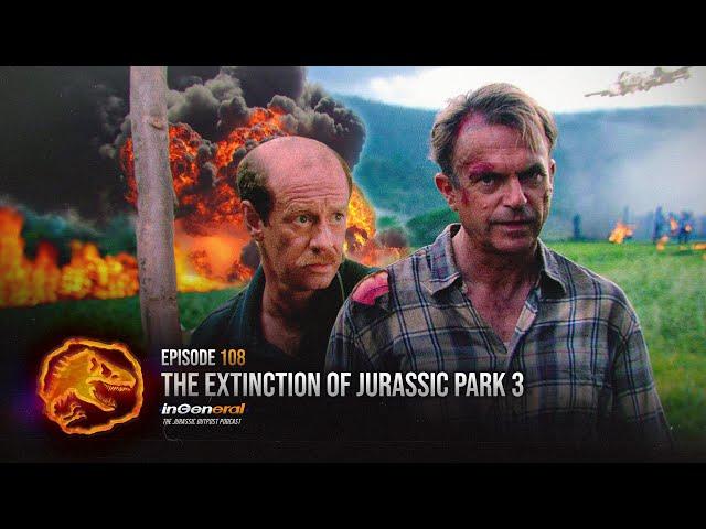 The Extinction of Jurassic Park 3 | InGeneral #108 | Jurassic Park Podcast