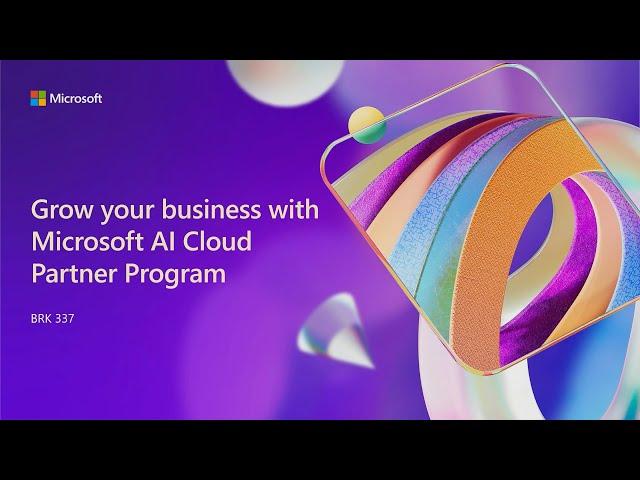 Grow your business with Microsoft AI Cloud Partner Program | BRK337