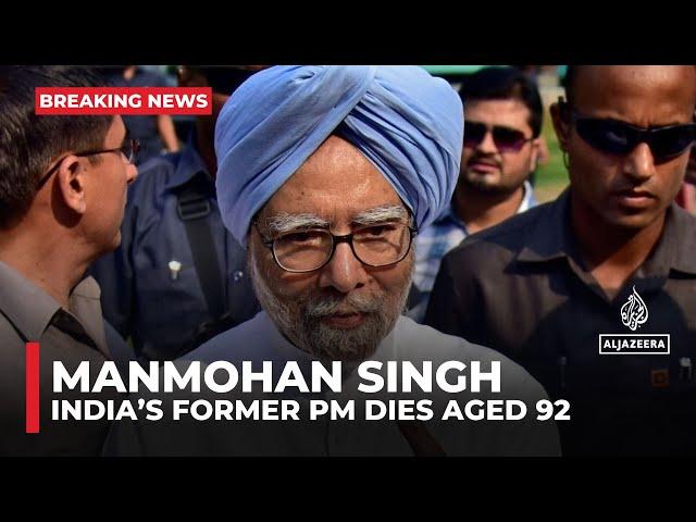 India’s former PM Manmohan Singh dies aged 92