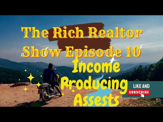 The Rich Realtor Show Episode 10 Income Producing Assests