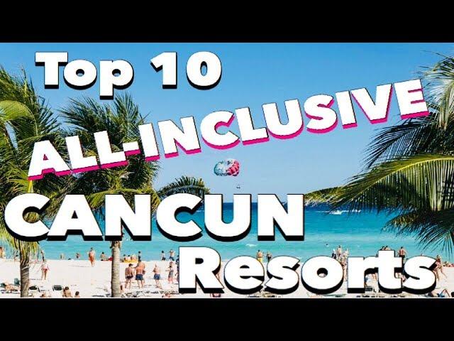 The 10 BEST All-Inclusive CANCUN Resorts