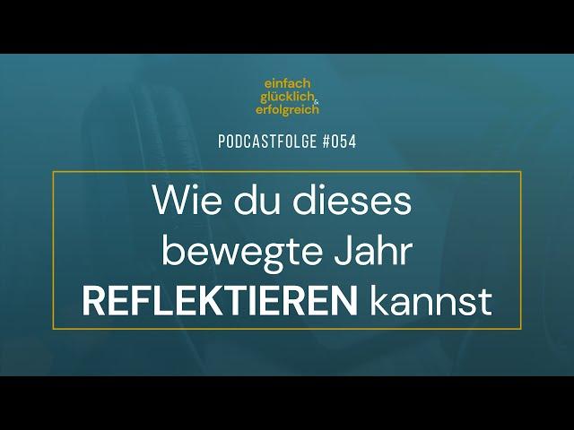 Wie du dieses bewegte Jahr reflektieren kannst (#054)