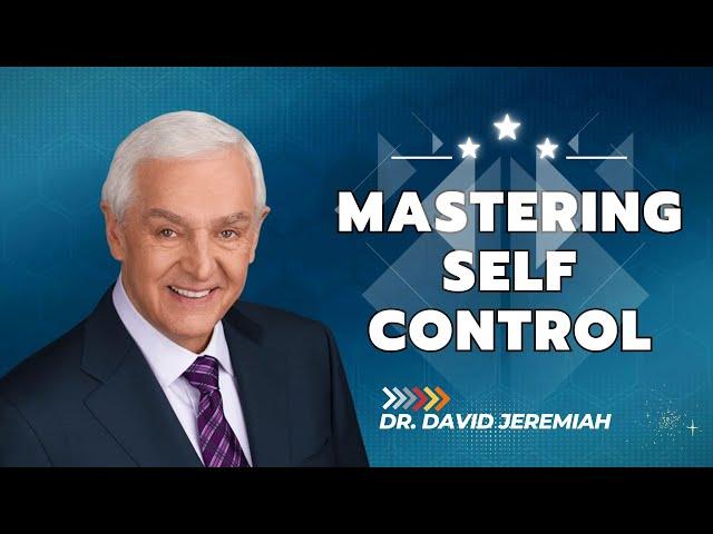 Mastering Self Control - Dr David Jeremiah Sermons 2024