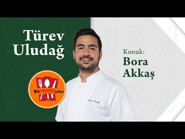 @TUREVULUDAG  | Bir Yemek Olsan | Bora Akkaş