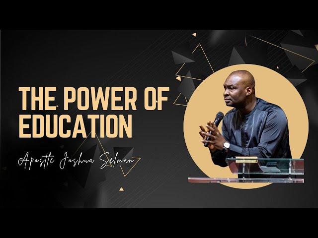 THE POWER OF EDUCATION BY APOSTLE JOSHUA SELMAN