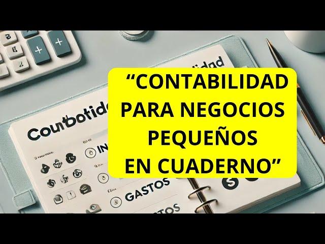 CÓMO LLEVAR LA CONTABILIDAD DE UN NEGOCIO PEQUEÑO EN CUADERNO.  GUÍA COMPLETA