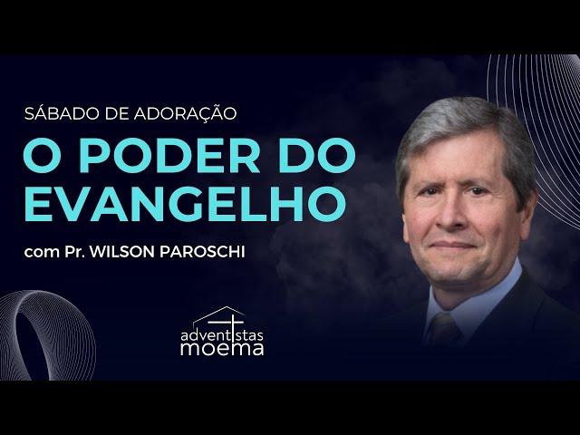 O PODER DO EVANGELHO | Pr. Wilson Paroschi | Adventistas Moema | 03.08.2024