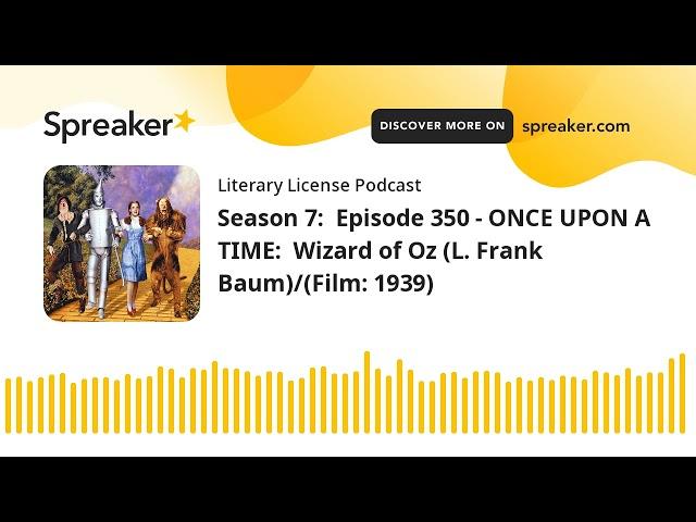 Season 7:  Episode 350 - ONCE UPON A TIME:  Wizard of Oz (L. Frank Baum)/(Film: 1939)