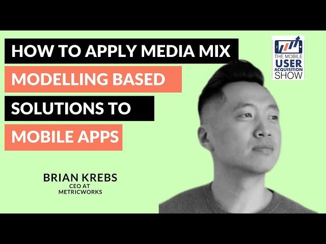 How to apply Media Mix Modelling based solutions to mobile apps - with Brian Krebs, CEO, MetricWorks