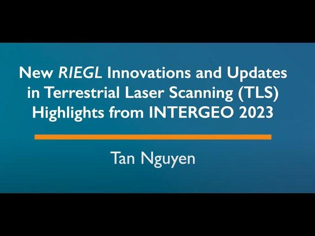 New RIEGL Innovations and Updates in Terrestrial Laser Scanning (TLS), by Tan Nguyen, October 2023