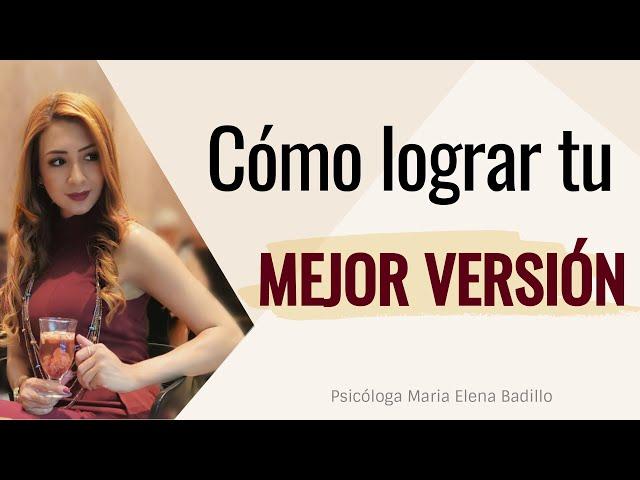 Cómo lograr Tu Mejor Versión | Piscóloga Maria Elena Badillo