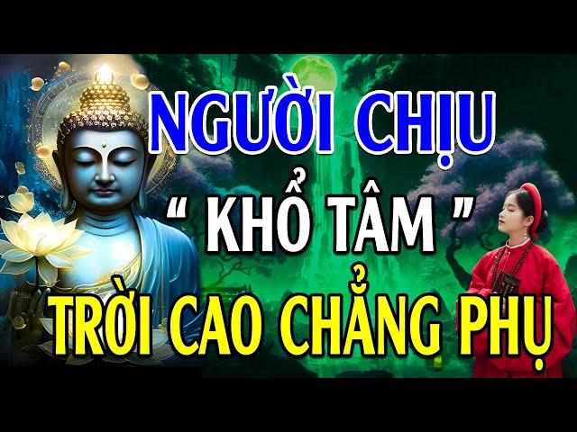 Phật Dạy Người Chịu Khổ Tâm Trời Cao Chẳng Phụ Kẻ Độc Tâm ẮT Gặp Quả Báo Nghe Để Giác Ngộ - Cực hay