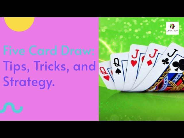 Five Card Draw: Tips, Tricks, and Strategy