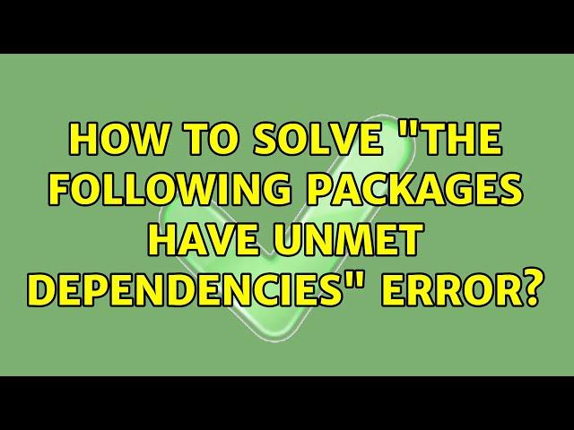 Ubuntu: How to solve "the following packages have unmet dependencies" error?