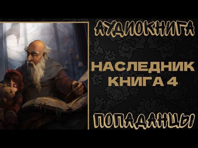 АУДИОКНИГА ПОПАДАНЦЫ: НАСЛЕДНИК. КНИГА 4