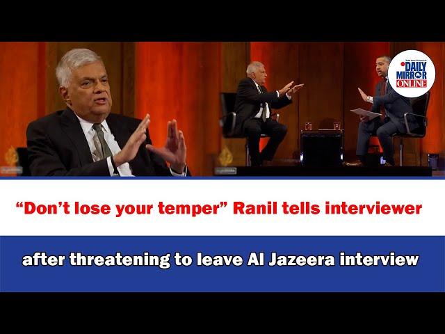 “Don’t lose your temper” Ranil tells interviewer after threatening to leave Al Jazeera interview