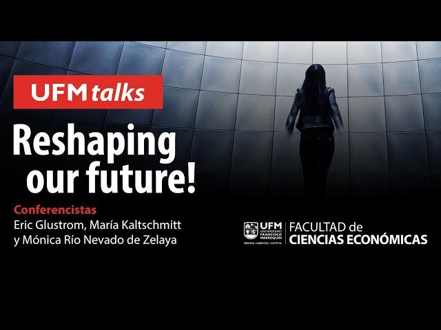 UFM TALKS: Reshaping our future