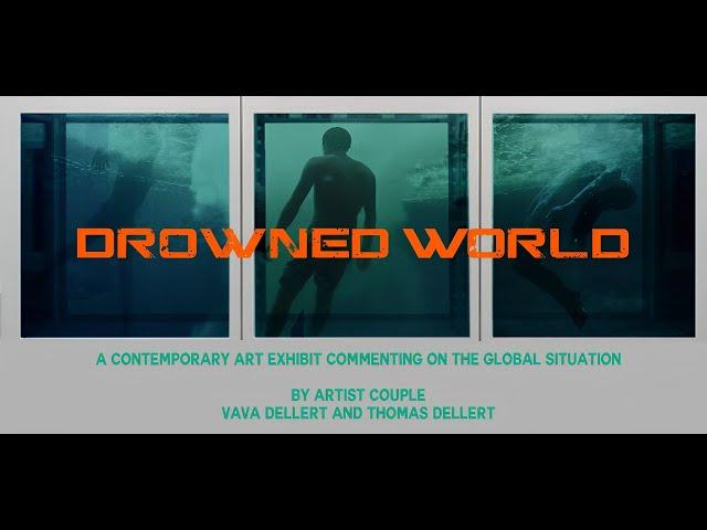 DROWNED WORLD  2023 a Contemporary Art Exhibit by Vava Dellert and Thomas Dellert