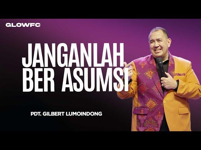 Janganlah Berasumsi - Pdt. Gilbert Lumoindong