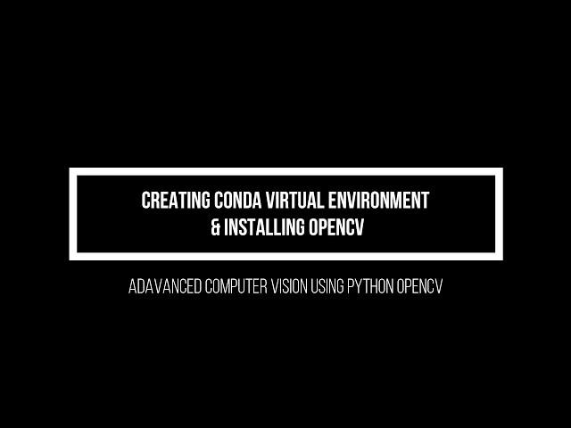 3. Creating Virtual Environment and Installing OpenCV (Advanced Computer Vision using OpenCV Python)