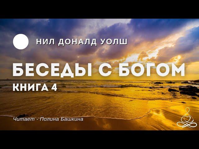Нил Доналд Уолш - Беседы с Богом - Книга 4 | Аудиокнига | Озвучка: Полина Башкина