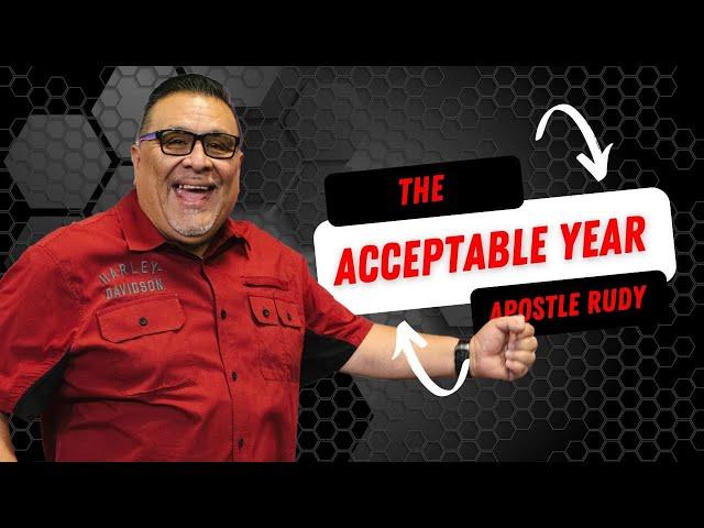 THE ACCEPTABLE YEAR | APOSTLE RUDY SANCHEZ