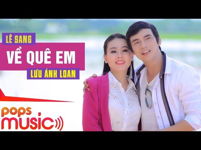 Về Quê Em | Lê Sang x Lưu Ánh Loan | Official MV