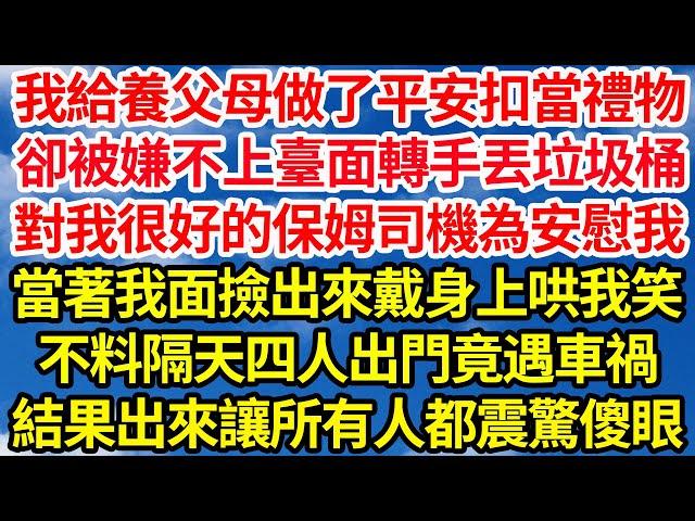 我給養父母做了平安扣當禮物，卻被嫌不上臺面轉手丟垃圾桶，對我很好的保姆司機為安慰我，當著我面撿出來戴身上哄我笑，不料隔天四人出門竟遇車禍，結果出來讓所有人都震驚傻眼||笑看人生情感生活