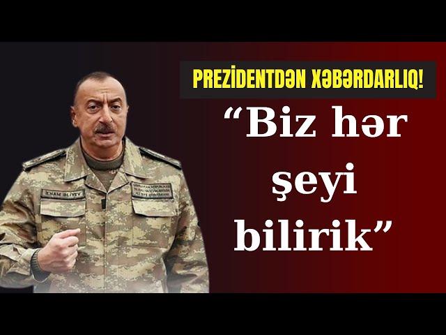 Prezidentdən xəbərdarlıq: "Biz hər şeyi bilirik"